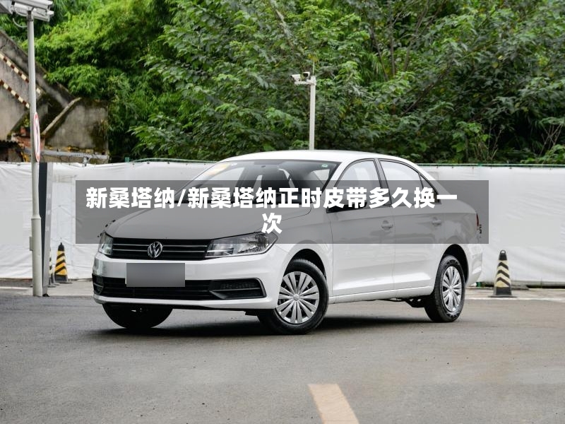 新桑塔纳/新桑塔纳正时皮带多久换一次-第2张图片