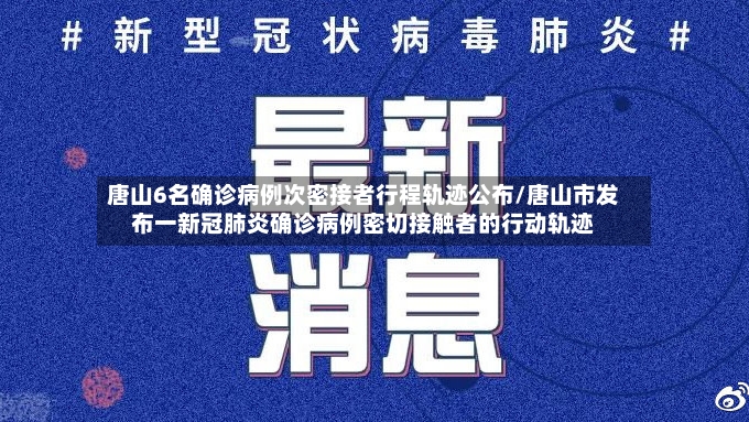 唐山6名确诊病例次密接者行程轨迹公布/唐山市发布一新冠肺炎确诊病例密切接触者的行动轨迹