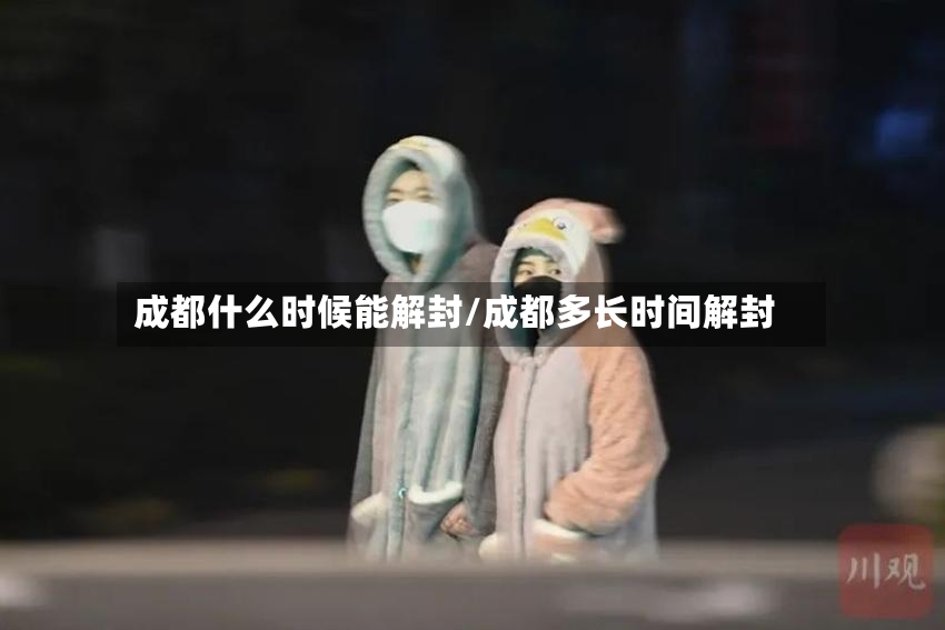 成都什么时候能解封/成都多长时间解封-第2张图片