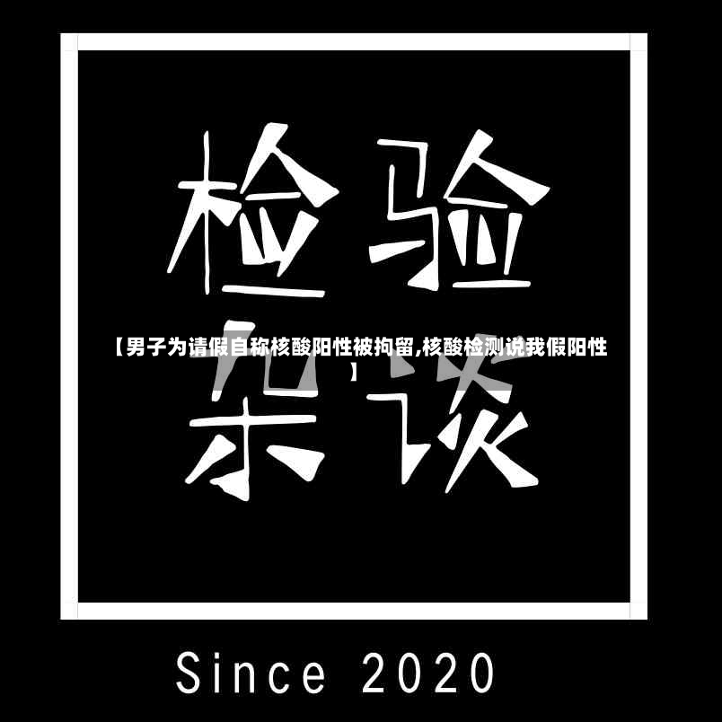 【男子为请假自称核酸阳性被拘留,核酸检测说我假阳性】