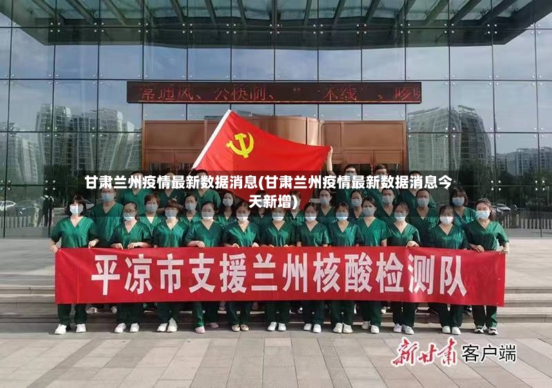 甘肃兰州疫情最新数据消息(甘肃兰州疫情最新数据消息今天新增)