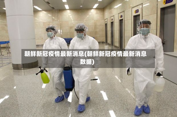 朝鲜新冠疫情最新消息(朝鲜新冠疫情最新消息数据)