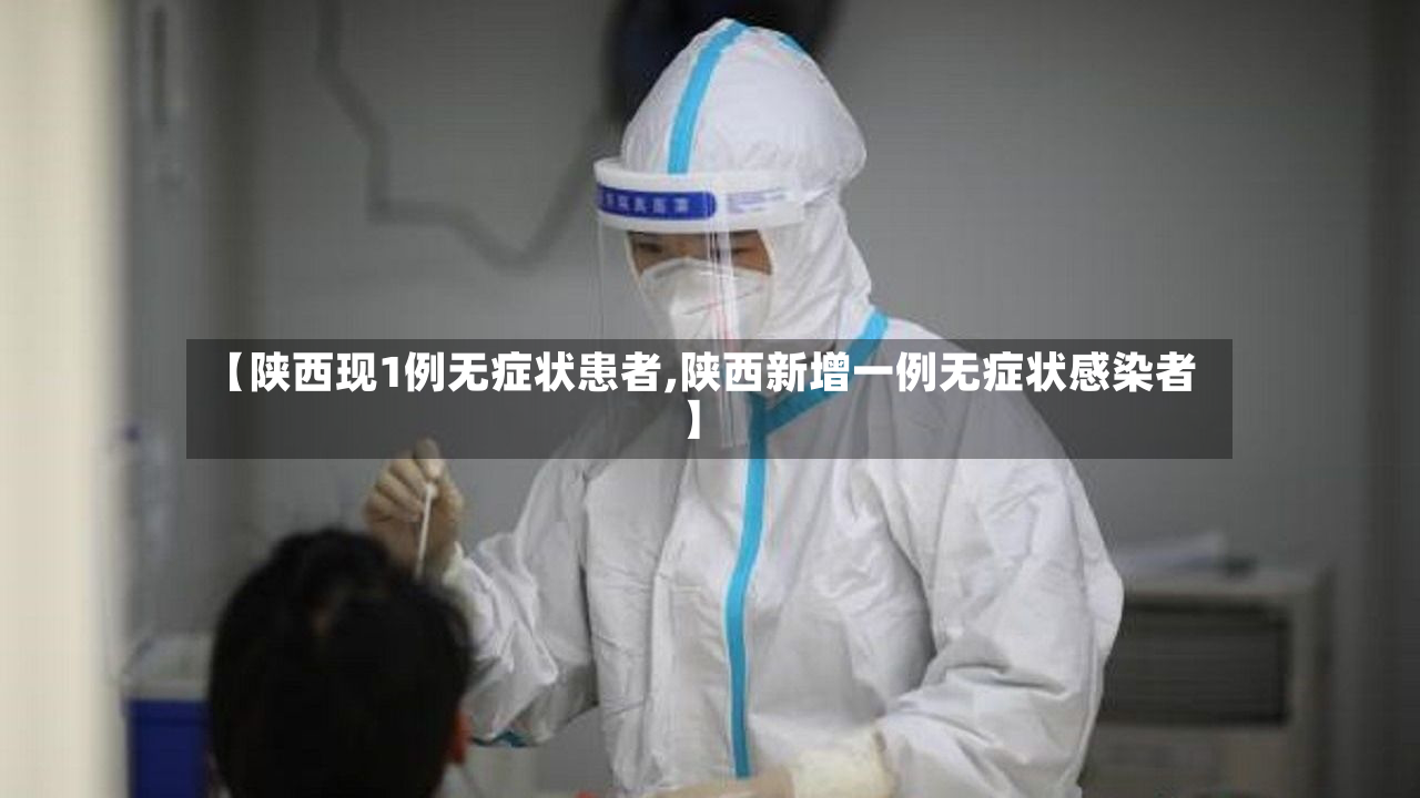 【陕西现1例无症状患者,陕西新增一例无症状感染者】