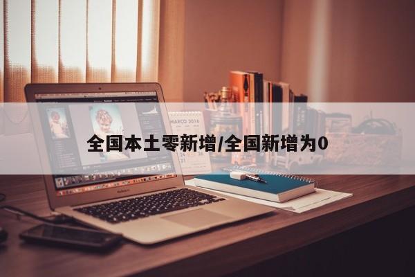 全国本土零新增/全国新增为0
