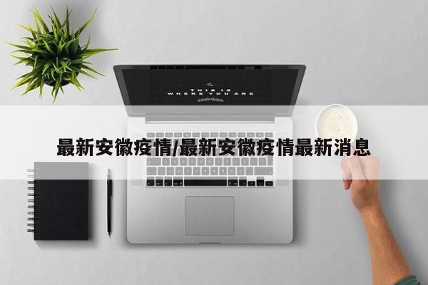 最新安徽疫情/最新安徽疫情最新消息
