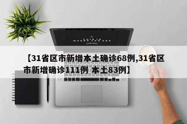 【31省区市新增本土确诊68例,31省区市新增确诊111例 本土83例】