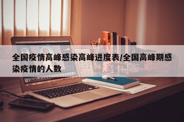 全国疫情高峰感染高峰进度表/全国高峰期感染疫情的人数