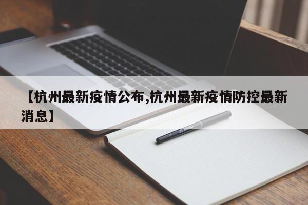 【杭州最新疫情公布,杭州最新疫情防控最新消息】