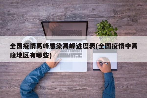 全国疫情高峰感染高峰进度表(全国疫情中高峰地区有哪些)