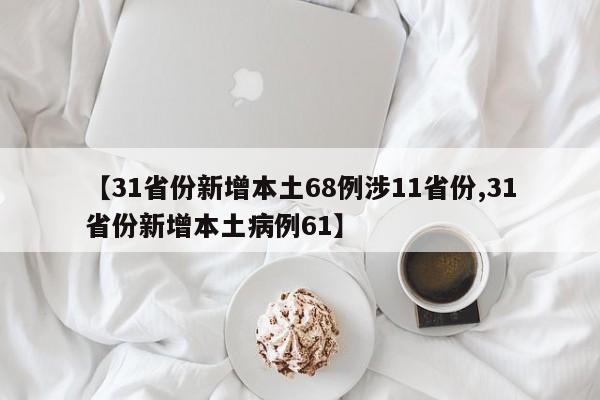 【31省份新增本土68例涉11省份,31省份新增本土病例61】