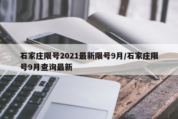 石家庄限号2021最新限号9月/石家庄限号9月查询最新