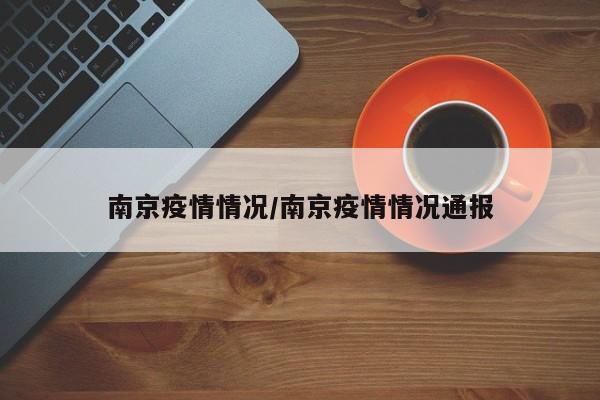 南京疫情情况/南京疫情情况通报