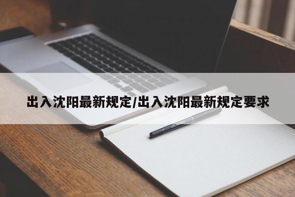 出入沈阳最新规定/出入沈阳最新规定要求