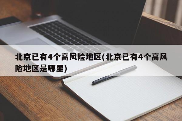 北京已有4个高风险地区(北京已有4个高风险地区是哪里)