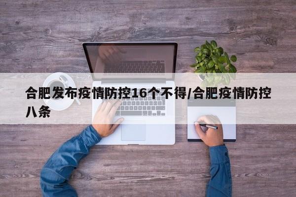 合肥发布疫情防控16个不得/合肥疫情防控八条