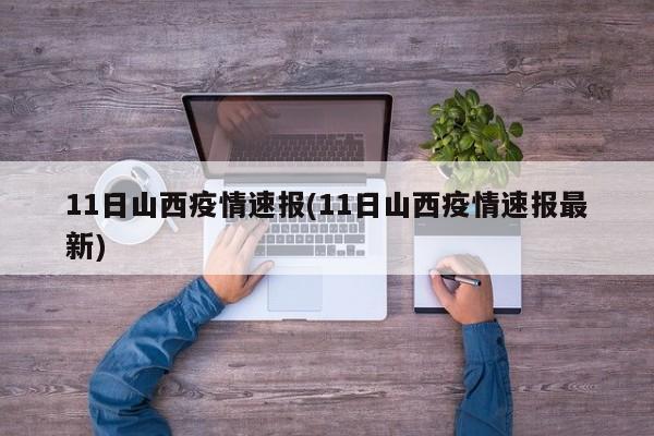 11日山西疫情速报(11日山西疫情速报最新)