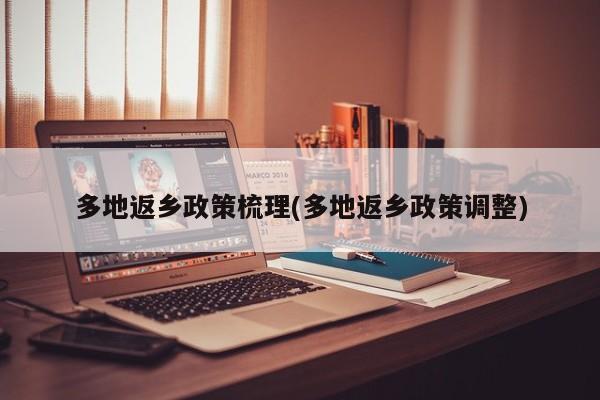 多地返乡政策梳理(多地返乡政策调整)
